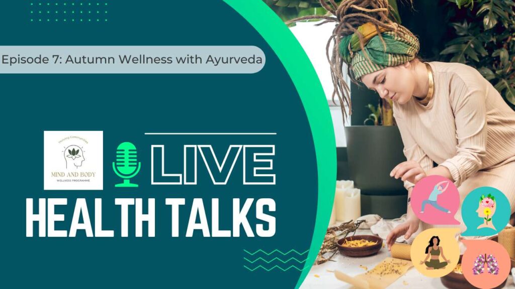 Mind and Body Wellness Live Health Talks - Episode 7 - Autumn Wellness with Ayurveda